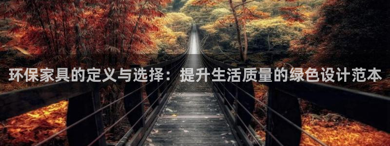 杏耀平台登录网址是什么：环保家具的定义与选择：提升生活质量的