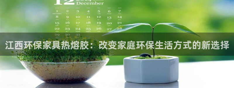 杏耀app怎样申请：江西环保家具热熔胶：改变家庭环保生活方式