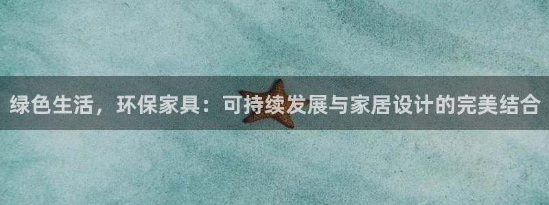 杏耀官网注册地址：绿色生活，环保家具：可持续发展与家居设计的