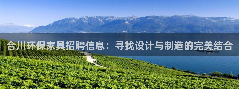 杏耀官方网：合川环保家具招聘信息：寻找设计与制造的完美结合