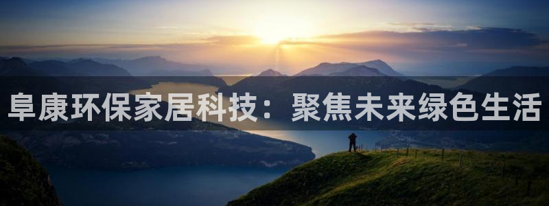 杏耀平台官网下载：阜康环保家居科技：聚焦未来绿色生活