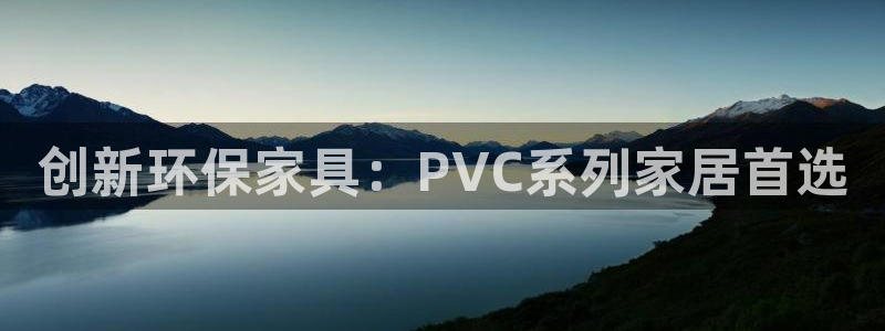 杏耀代理连接：创新环保家具：PVC系列家居首选