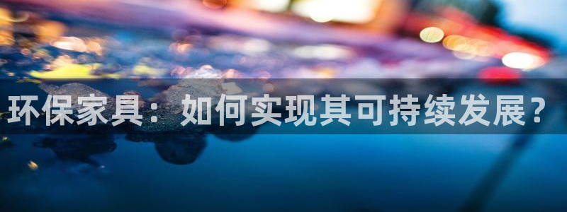 杏耀平台在线注册：环保家具：如何实现其可持续发展？
