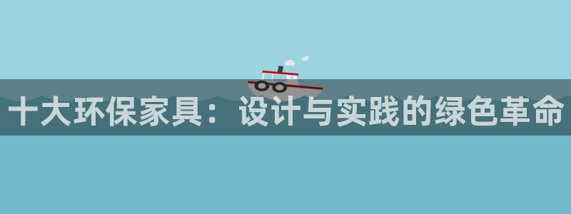 杏耀注册登录代理：十大环保家具：设计与实践的绿色革命