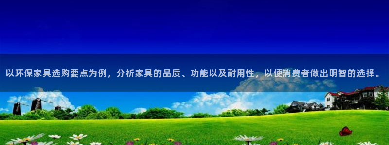 杏耀平台下载：以环保家具选购要点为例，分析家具的品质、功能以