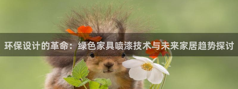 杏耀平台代理注册：环保设计的革命：绿色家具喷漆技术与未来家居