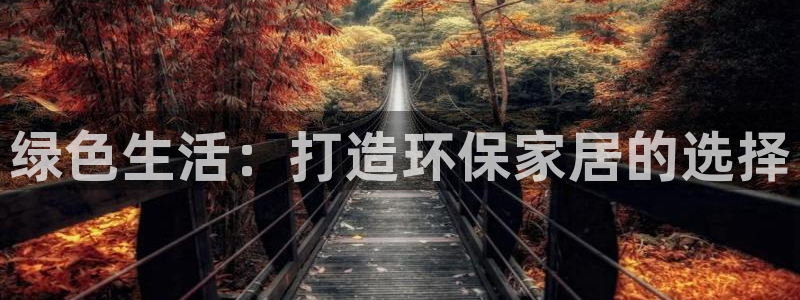 杏耀平台官方网站下载：绿色生活：打造环保家居的选择