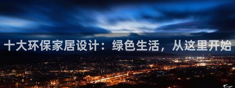 杏耀平台服务中心电话号码：十大环保家居设计：绿色生活，从这里